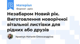 Незабаром Новий рік. Виготовлення новорічної вітальної листівки для рідних або друзів