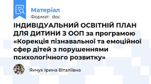 ІНДИВІДУАЛЬНИЙ ОСВІТНІЙ ПЛАН ДЛЯ ДИТИНИ З ООП за програмою «Корекція пізнавальної та емоційної сфер дітей з порушеннями психологічного розвитку»