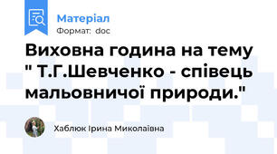 Виховна година на тему  " Т.Г.Шевченко - співець мальовничої природи."