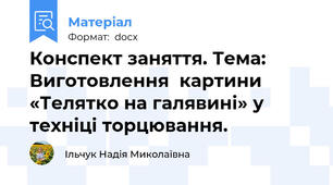 Конспект заняття. Тема: Виготовлення  картини «Телятко на галявині» у техніці торцювання.