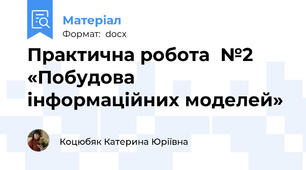 Практична робота  №2 «Побудова інформаційних моделей»