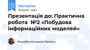 Презентація до: Практична робота  №2 «Побудова інформаційних моделей»