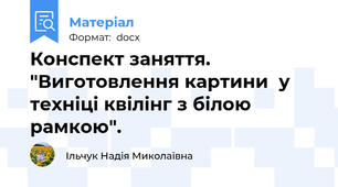 Конспект заняття. "Виготовлення картини  у техніці квілінг з білою рамкою".