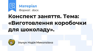 Конспект заняття. Тема: «Виготовлення коробочки для шоколаду».