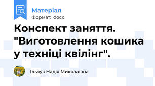 Конспект заняття. "Виготовлення кошика у техніці квілінг".