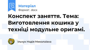 Конспект заняття. Тема: Виготовлення кошика у техніці модульне оригамі.