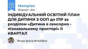 ІНДИВІДУАЛЬНИЙ ОСВІТНІЙ ПЛАН ДЛЯ ДИТИНИ З ООП до ІПР за розділом «Дитина в сенсорно - пізнавальному просторі» ІІ КВАРТАЛ