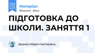 ПІДГОТОВКА ДО ШКОЛИ. ЗАНЯТТЯ 1