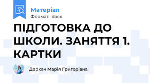 ПІДГОТОВКА ДО ШКОЛИ. ЗАНЯТТЯ 1. КАРТКИ