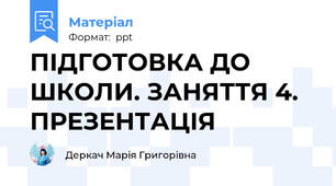 ПІДГОТОВКА ДО ШКОЛИ. ЗАНЯТТЯ 4. ПРЕЗЕНТАЦІЯ