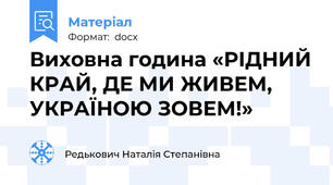 Виховна година «РІДНИЙ КРАЙ, ДЕ МИ ЖИВЕМ, УКРАЇНОЮ ЗОВЕМ!»