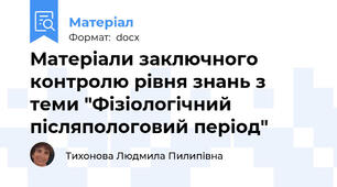 Матеріали заключного контролю рівня знань з теми "Фізіологічний післяпологовий період"