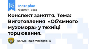 Конспект заняття. Тема: Виготовлення  «Об'ємного мухомора» у техніці торцювання.