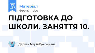 ПІДГОТОВКА ДО ШКОЛИ. ЗАНЯТТЯ 10.