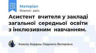 Асистент  вчителя у закладі  загальної  середньої  освіти з інклюзивним  навчанням.