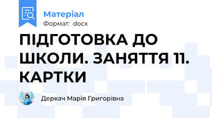 ПІДГОТОВКА ДО ШКОЛИ. ЗАНЯТТЯ 11. КАРТКИ