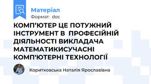 КОМП’ЮТЕР ЦЕ ПОТУЖНИЙ ІНСТРУМЕНТ В  ПРОФЕСІЙНІЙ ДІЯЛЬНОСТІ ВИКЛАДАЧА МАТЕМАТИКИСУЧАСНІ КОМП'ЮТЕРНІ ТЕХНОЛОГІЇ