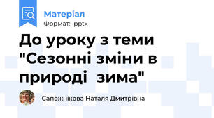 До уроку з теми "Сезонні зміни в природізима"