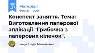 Конспект заняття. Тема: Виготовлення паперової аплікації "Грибочка з паперових кілечок".