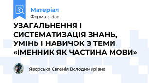 УЗАГАЛЬНЕННЯ І СИСТЕМАТИЗАЦІЯ ЗНАНЬ, УМІНЬ І НАВИЧОК З ТЕМИ «ІМЕННИК ЯК ЧАСТИНА МОВИ»