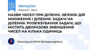 НАЗВИ ЧИСЕЛ ПРИ ДІЛЕННІ. ЗВ'ЯЗОК ДІЙ МНОЖЕННЯ І ДІЛЕННЯ. ЗАДАЧІ НА ДІЛЕННЯ. РОЗВ'ЯЗУВАННЯ ЗАДАЧІ, ЩО МІСТИТЬ ДВОРАЗОВЕ ЗМЕНШЕННЯ ЧИСЕЛ НА КІЛЬКА ОДИНИЦЬ