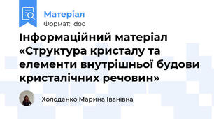 Інформаційний матеріал «Структура кристалу та елементи внутрішньої будови кристалічних речовин»