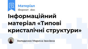 Інформаційний матеріал «Типові кристалічні структури»