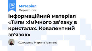 Інформаційний матеріал «Типи хімічного зв’язку в кристалах. Ковалентний зв'язок»