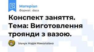 Конспект заняття. Тема: Виготовлення троянди з вазою.