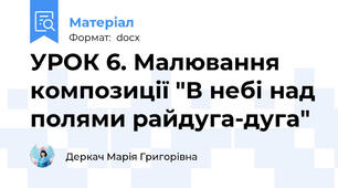 УРОК 6. Малювання композиції "В небі над полями райдуга-дуга"