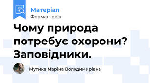 Чому природа потребує охорони? Заповідники.