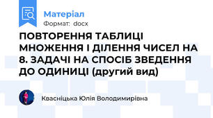 ПОВТОРЕННЯ ТАБЛИЦІ МНОЖЕННЯ І ДІЛЕННЯ ЧИСЕЛ НА 8. ЗАДАЧІ НА СПОСІБ ЗВЕДЕННЯ ДО ОДИНИЦІ (другий вид)