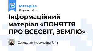 Інформаційний матеріал «ПОНЯТТЯ ПРО ВСЕСВІТ, ЗЕМЛЮ»
