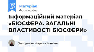 Інформаційний матеріал «БІОСФЕРА. ЗАГАЛЬНІ ВЛАСТИВОСТІ БІОСФЕРИ»