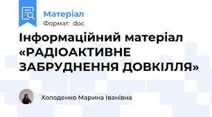 Інформаційний матеріал «РАДІОАКТИВНЕ ЗАБРУДНЕННЯ ДОВКІЛЛЯ»