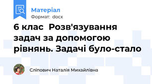 6 клас  Розв'язування задач за допомогою рівнянь. Задачі було-стало