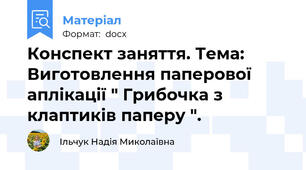 Конспект заняття. Тема: Виготовлення паперової аплікації " Грибочка з клаптиків паперу ".