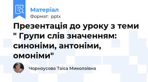 Презентація до уроку з теми " Групи слів значенням: синоніми, антоніми, омоніми"