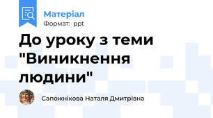 До уроку з теми "Виникнення людини"