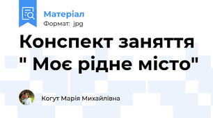 Конспект заняття " Моє рідне місто"