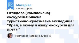 Оглядова (комплексна) екскурсія.Обласна туристично-краєзнавча експедиція : “Край, в якому я живу: екскурсія для друга.”