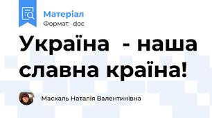 Україна  - наша славна країна!