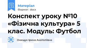 Конспект уроку №10 «Фізична культура» 5 клас. Модуль: Футбол