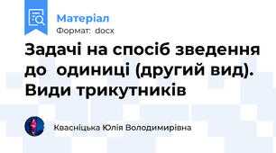 Задачі на спосіб зведення до  одиниці (другий вид). Види трикутників