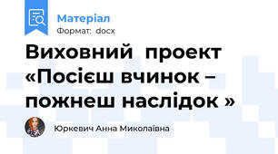 Виховний  проект «Посієш вчинок – пожнеш наслідок »