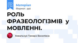 РОЛЬ ФРАЗЕОЛОГІЗМІВ  у  МОВЛЕННІ.