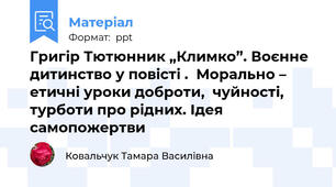 Григір Тютюнник „Климко”. Воєнне дитинство у повісті .  Морально – етичні уроки доброти,  чуйності, турботи про рідних. Ідея  самопожертви