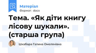 Тема. «Як діти книгу лісову шукали». (старша група)