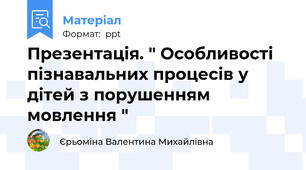 Презентація. " Особливості пізнавальних процесів у дітей з порушенням мовлення "