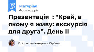 Презентація  : "Край, в якому я живу: екскурсія для друга”. День II